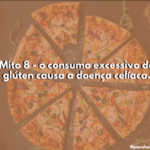 Mito 8 - O consumo excessivo de glúten causa a doença celíaca